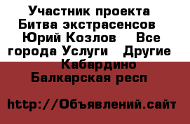 Участник проекта “Битва экстрасенсов“- Юрий Козлов. - Все города Услуги » Другие   . Кабардино-Балкарская респ.